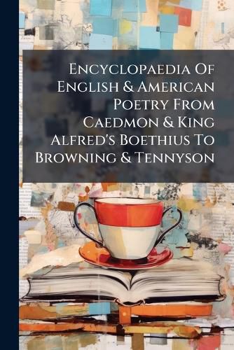 Cover image for Encyclopaedia of English & American Poetry from Caedmon & King Alfred's Boethius to Browning & Tennyson......