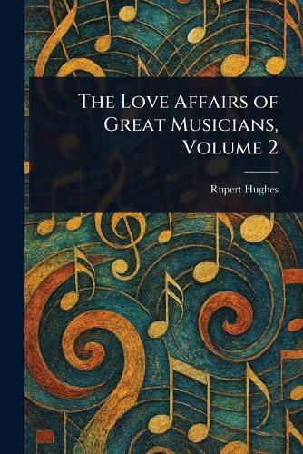 Cover image for The Love Affairs of Great Musicians, Volume 2