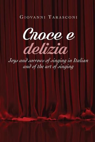 Cover image for CROCE E DELIZIA Joys and sorrows of singing in Italian and of the art of singing