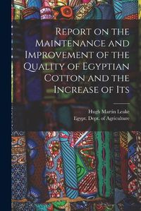 Cover image for Report on the Maintenance and Improvement of the Quality of Egyptian Cotton and the Increase of Its