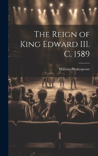 Cover image for The Reign of King Edward III. c. 1589