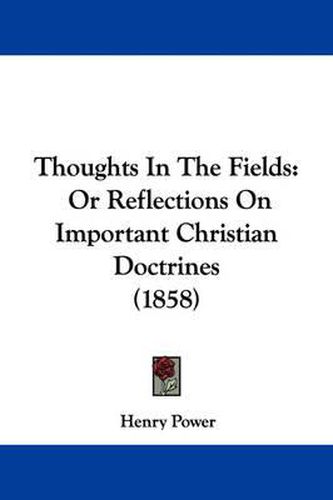 Cover image for Thoughts in the Fields: Or Reflections on Important Christian Doctrines (1858)