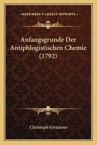 Anfangsgrunde Der Antiphlogistischen Chemie (1792) Anfangsgrunde Der Antiphlogistischen Chemie (1792)