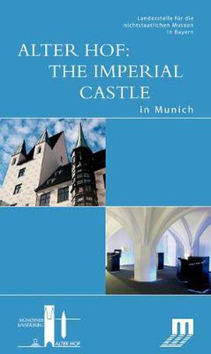 Cover image for Alter Hof: The Imperial Castle in Munich: Begleitbuch zur Dauerausstellung im Alten Hof in Munchen