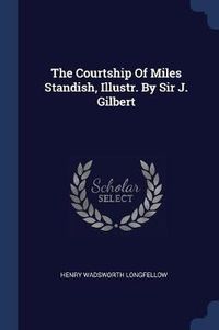 Cover image for The Courtship of Miles Standish, Illustr. by Sir J. Gilbert