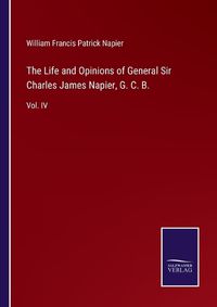 Cover image for The Life and Opinions of General Sir Charles James Napier, G. C. B.