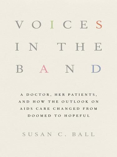 Cover image for Voices in the Band: A Doctor, Her Patients, and How the Outlook on AIDS Care Changed from Doomed to Hopeful