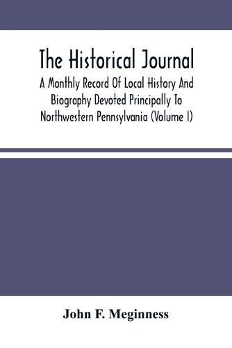 Cover image for The Historical Journal; A Monthly Record Of Local History And Biography Devoted Principally To Northwestern Pennsylvania (Volume I)