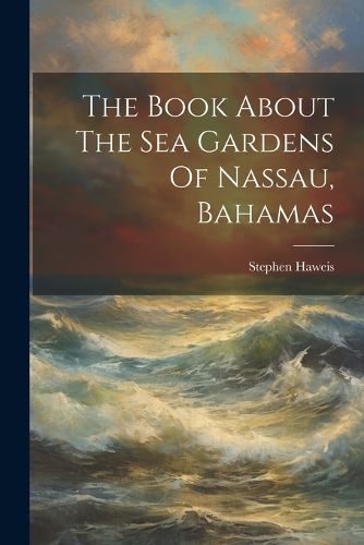 Cover image for The Book About The Sea Gardens Of Nassau, Bahamas