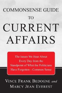 Cover image for Commonsense Guide to Current Affairs: The Issues We Hear about Every Day from the Standpoint of What the Politicians Have Forgotten--Common Sense