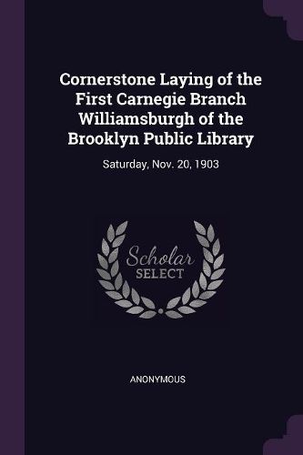 Cover image for Cornerstone Laying of the First Carnegie Branch Williamsburgh of the Brooklyn Public Library