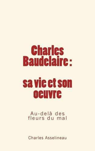 Charles Baudelaire - sa vie et son oeuvre: Au-dela des fleurs du mal