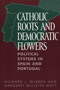 Cover image for Catholic Roots and Democratic Flowers: Political Systems in Spain and Portugal