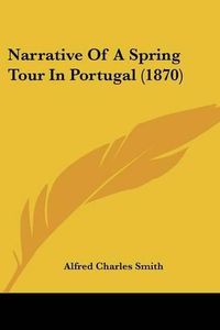 Cover image for Narrative of a Spring Tour in Portugal (1870)