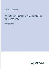 Cover image for Philip Gilbert Hamerton; A Memoir by His Wife, 1858-1894