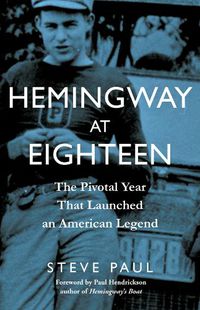 Cover image for Hemingway at Eighteen: The Pivotal Year That Launched an American Legend