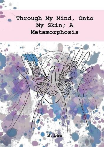 Cover image for Through My Mind, Onto My Skin; A Metamorphosis