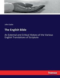 Cover image for The English Bible: An External and Critical History of the Various English Translations of Scripture