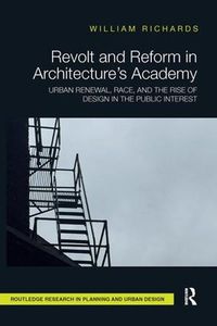 Cover image for Revolt and Reform in Architecture's Academy: Urban Renewal, Race, and the Rise of Design in the Public Interest