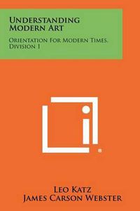 Cover image for Understanding Modern Art: Orientation for Modern Times, Division 1