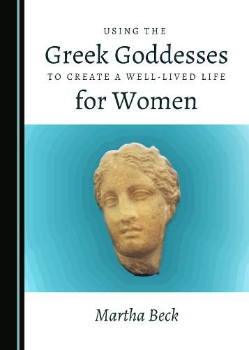 Using the Greek Goddesses to Create a Well-Lived Life for Women