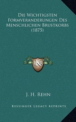 Cover image for Die Wichtigsten Formveranderungen Des Menschlichen Brustkorbs (1875)