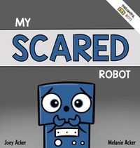 Cover image for My Scared Robot: A Children's Social Emotional Book About Managing Feelings of Fear and Worry