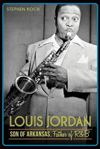 Cover image for Louis Jordan: Son of Arkansas, Father of R&B