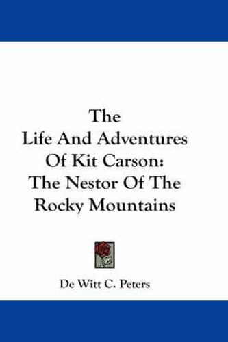 The Life And Adventures Of Kit Carson: The Nestor Of The Rocky Mountains