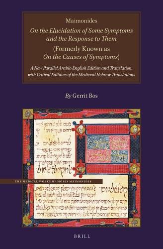 Maimonides, On the Elucidation of Some Symptoms and the Response to Them (Formerly Known as On the Causes of Symptoms): A New Parallel Arabic-English Edition and Translation, with Critical Editions of the Medieval Hebrew Translations