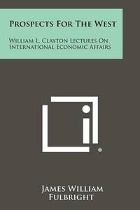 Cover image for Prospects for the West: William L. Clayton Lectures on International Economic Affairs