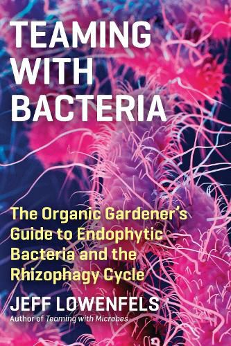 Cover image for Teaming with Bacteria: The Organic Gardener's Guide to Endophytic Bacteria and the Rhizophagy Cycle