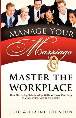 Cover image for Manage Your Marriage Master the Workplace: How Mastering Relationship Skills at Home Can Help You Master Your Career