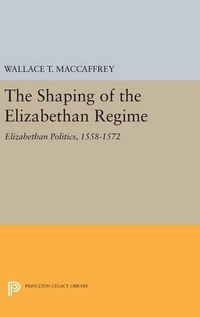 Cover image for The Shaping of the Elizabethan Regime: Elizabethan Politics, 1558-1572