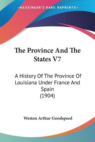 Cover image for The Province and the States V7: A History of the Province of Louisiana Under France and Spain (1904)