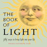 Cover image for The Book of Light: 365 Ways to Bring Light into Your Life