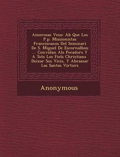 Cover image for Amorosas Veus: AB Que Los P.P. Missionistas Franciscanos del Seminari de S. Miguel de Escornalbou ... Convidan ALS Pecadors y a Tots