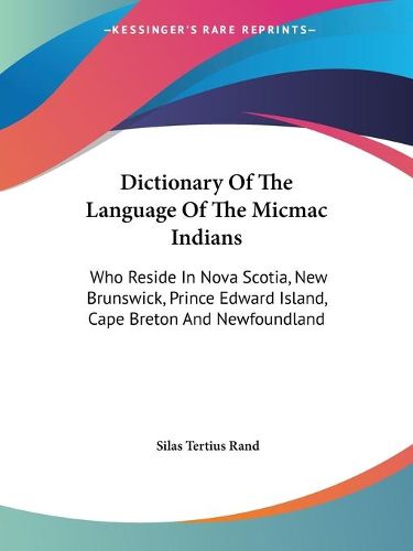 Cover image for Dictionary of the Language of the Micmac Indians: Who Reside in Nova Scotia, New Brunswick, Prince Edward Island, Cape Breton and Newfoundland