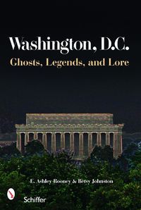 Cover image for Washington, D.C.: Ghosts, Legends, and Lore