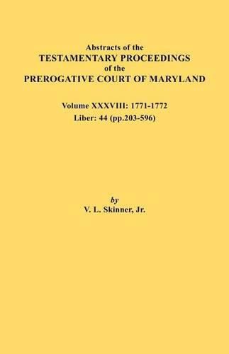 Cover image for Abstracts of the Testamentary Proceedings of the Prerogative Court of Maryland. Volume XXXVIII, 1771-1772. Liber: 44 (p. 203-596)