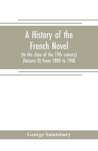 Cover image for A history of the French novel (to the close of the 19th century) (Volume II) From 1800 to 1900
