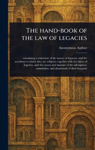 Cover image for The Hand-book of the Law of Legacies