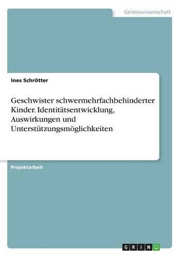 Cover image for Geschwister schwermehrfachbehinderter Kinder. Identitatsentwicklung, Auswirkungen und Unterstutzungsmoeglichkeiten