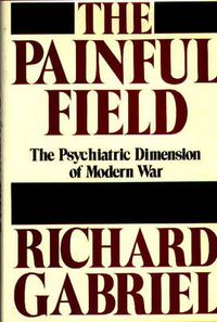 Cover image for The Painful Field: The Psychiatric Dimension of Modern War