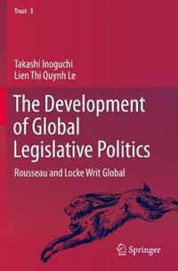 Cover image for The Development of Global Legislative Politics: Rousseau and Locke Writ Global