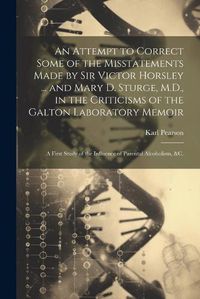 Cover image for An Attempt to Correct Some of the Misstatements Made by Sir Victor Horsley ... and Mary D. Sturge, M.D., in the Criticisms of the Galton Laboratory Memoir