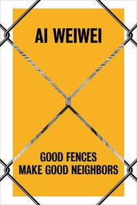Cover image for Ai Weiwei: Good Fences Make Good Neighbors