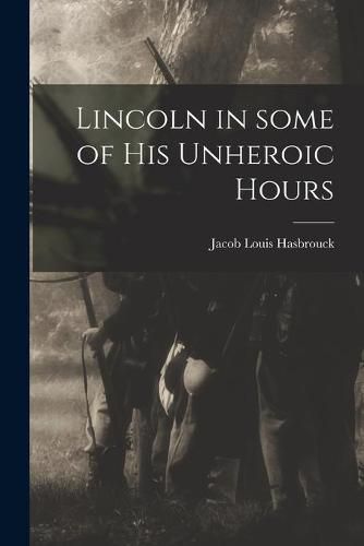 Cover image for Lincoln in Some of His Unheroic Hours