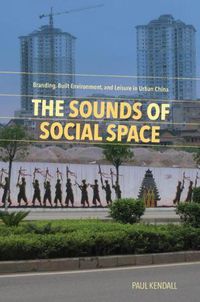 Cover image for The Sounds of Social Space: Branding, Built Environment, and Leisure in Urban China