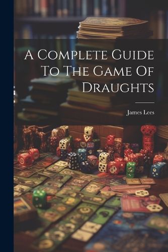 Cover image for A Complete Guide To The Game Of Draughts